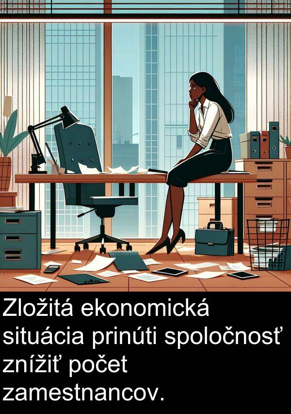 ekonomická: Zložitá ekonomická situácia prinúti spoločnosť znížiť počet zamestnancov.