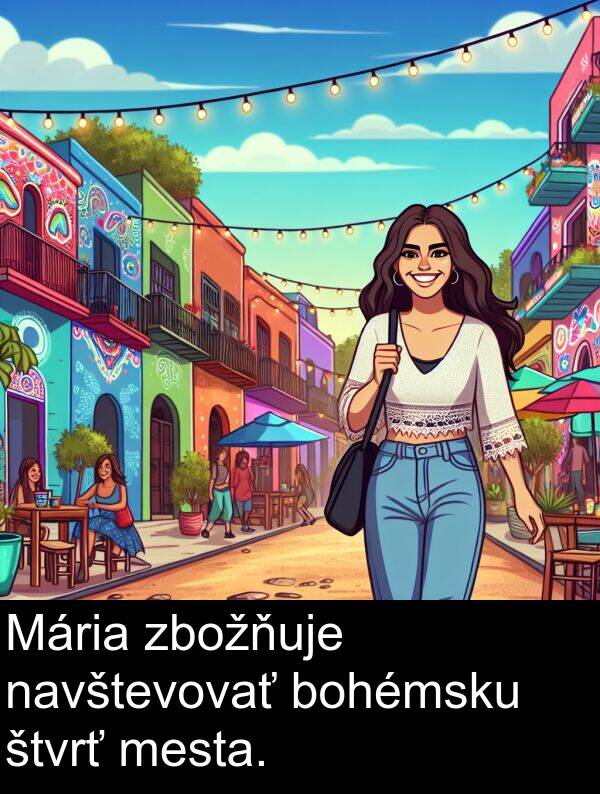 navštevovať: Mária zbožňuje navštevovať bohémsku štvrť mesta.