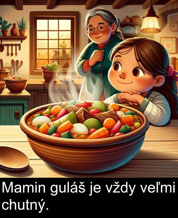 veľmi: Mamin guláš je vždy veľmi chutný.