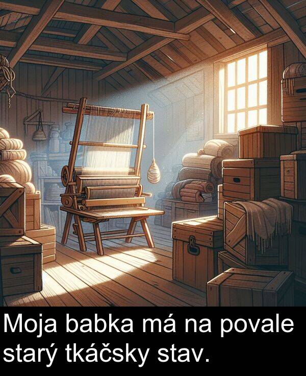 tkáčsky: Moja babka má na povale starý tkáčsky stav.