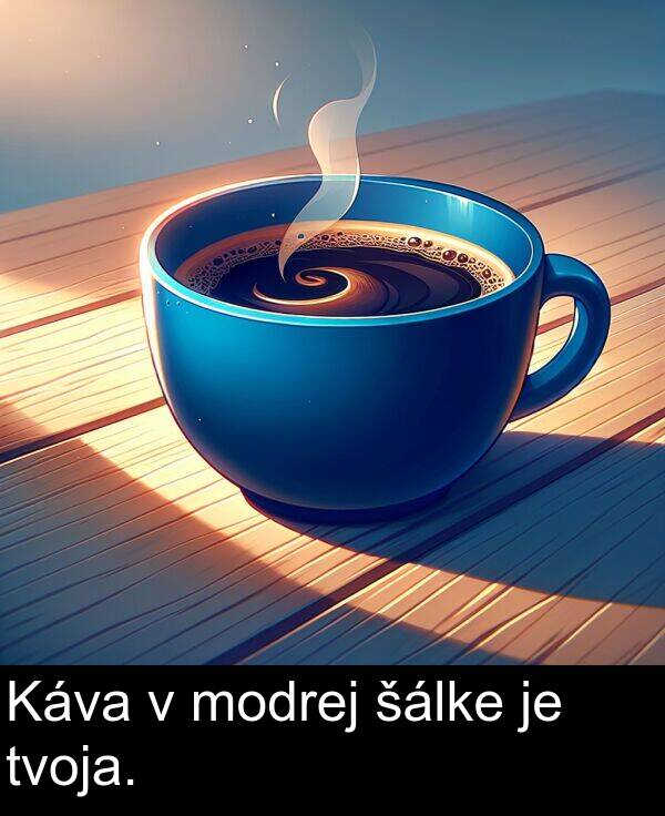 šálke: Káva v modrej šálke je tvoja.