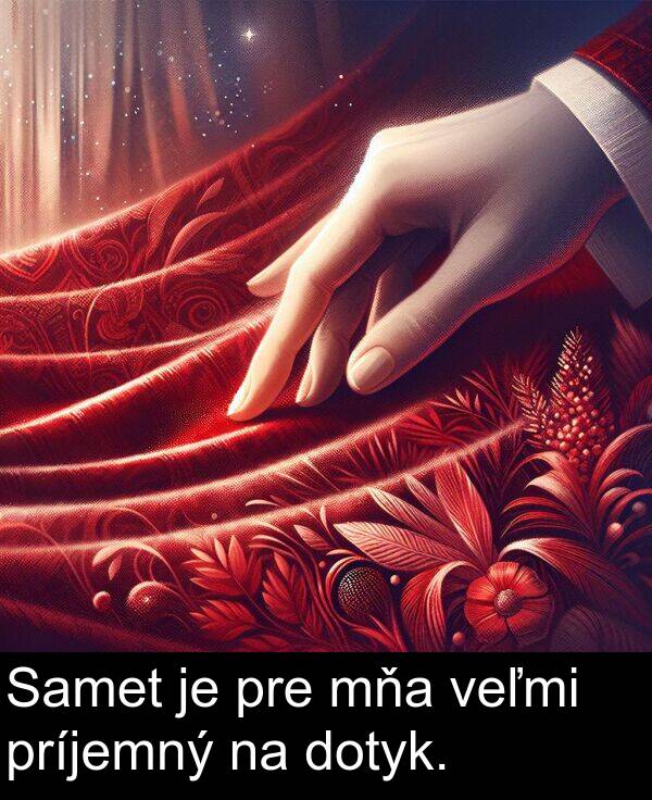 pre: Samet je pre mňa veľmi príjemný na dotyk.