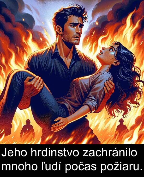 počas: Jeho hrdinstvo zachránilo mnoho ľudí počas požiaru.