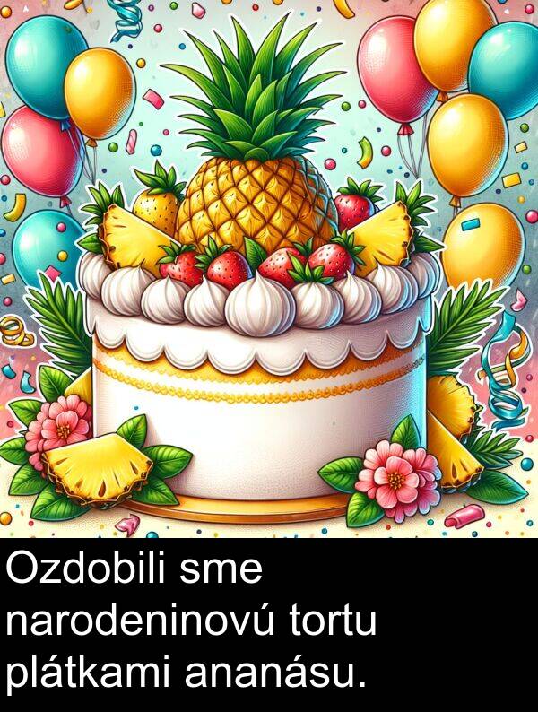 sme: Ozdobili sme narodeninovú tortu plátkami ananásu.