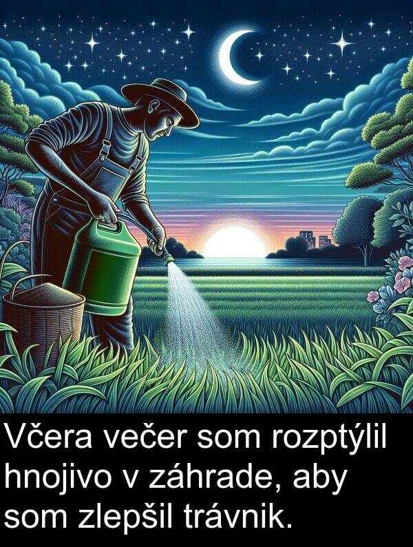 večer: Včera večer som rozptýlil hnojivo v záhrade, aby som zlepšil trávnik.