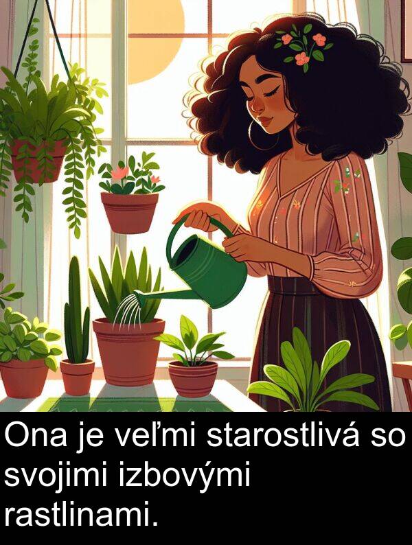 rastlinami: Ona je veľmi starostlivá so svojimi izbovými rastlinami.