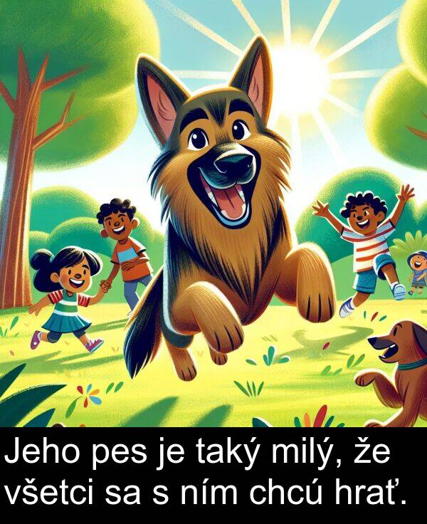 chcú: Jeho pes je taký milý, že všetci sa s ním chcú hrať.