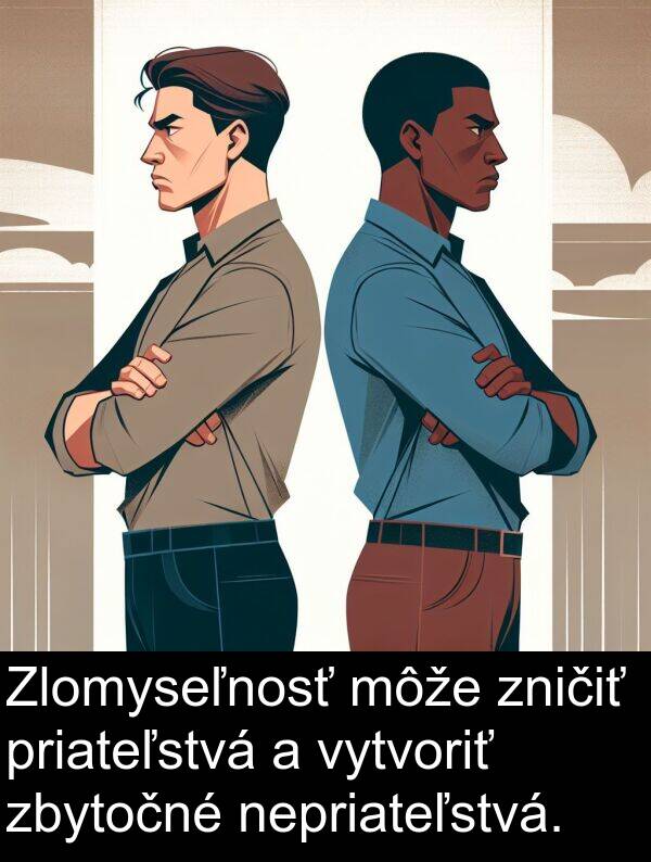 vytvoriť: Zlomyseľnosť môže zničiť priateľstvá a vytvoriť zbytočné nepriateľstvá.