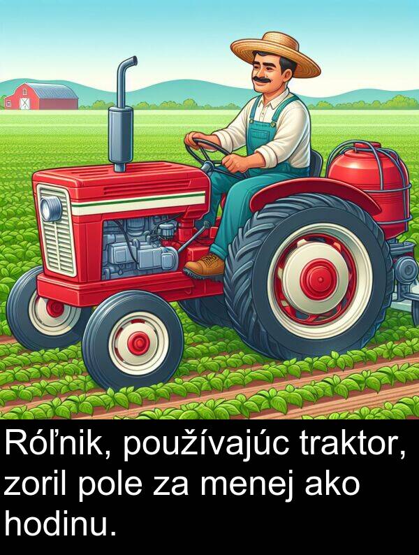 hodinu: Róľnik, používajúc traktor, zoril pole za menej ako hodinu.