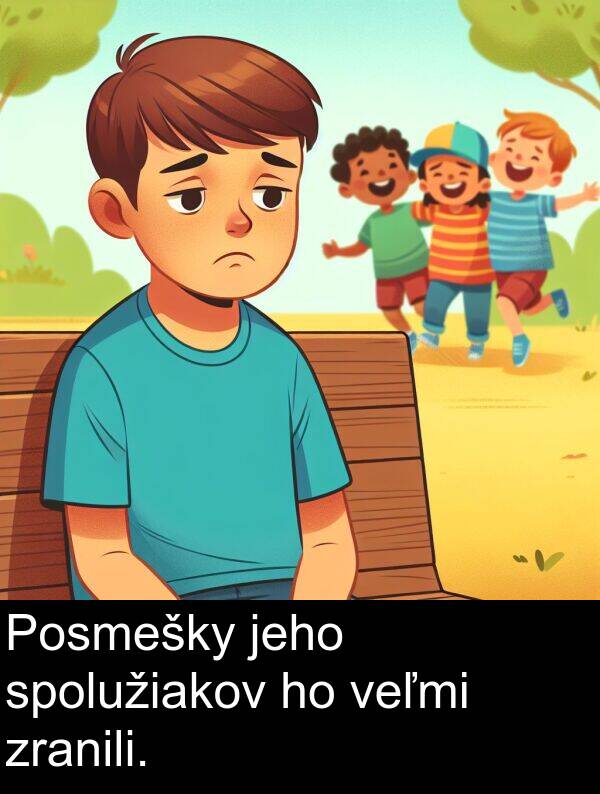 zranili: Posmešky jeho spolužiakov ho veľmi zranili.