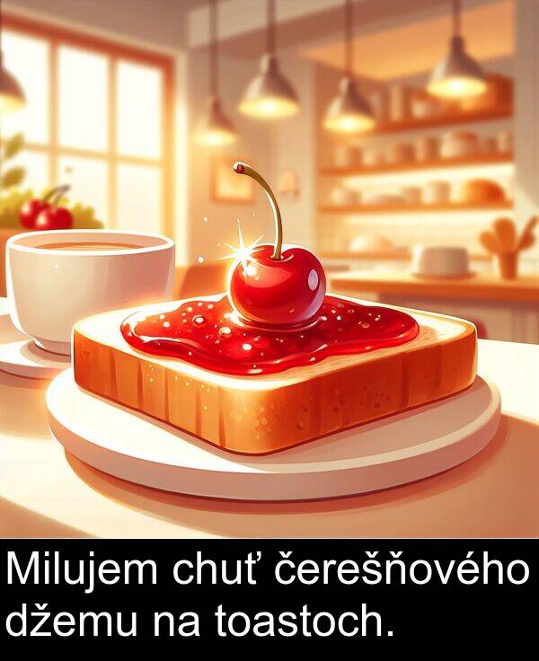 čerešňového: Milujem chuť čerešňového džemu na toastoch.