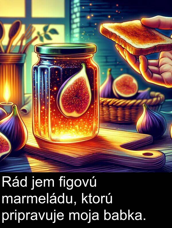figovú: Rád jem figovú marmeládu, ktorú pripravuje moja babka.