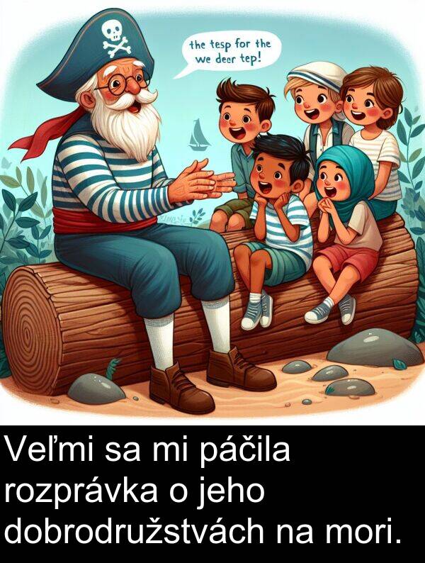 rozprávka: Veľmi sa mi páčila rozprávka o jeho dobrodružstvách na mori.