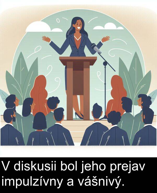 diskusii: V diskusii bol jeho prejav impulzívny a vášnivý.