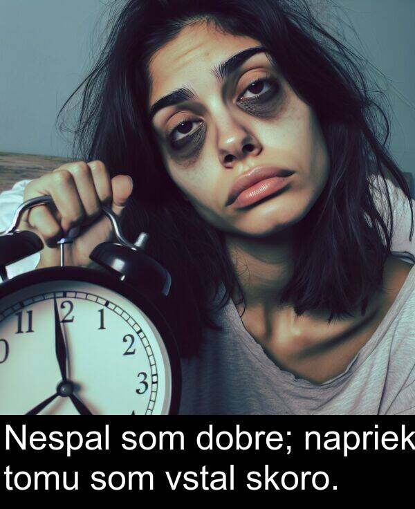 skoro: Nespal som dobre; napriek tomu som vstal skoro.