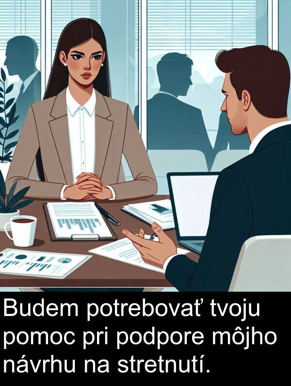návrhu: Budem potrebovať tvoju pomoc pri podpore môjho návrhu na stretnutí.