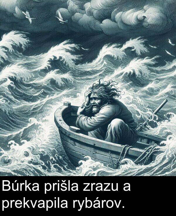 rybárov: Búrka prišla zrazu a prekvapila rybárov.