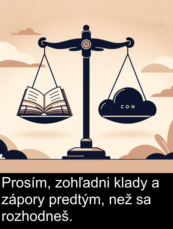 než: Prosím, zohľadni klady a zápory predtým, než sa rozhodneš.
