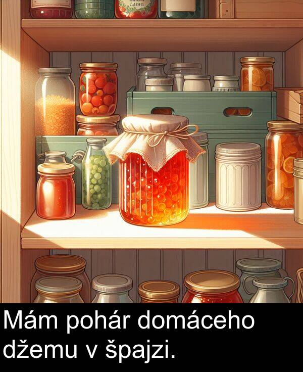 špajzi: Mám pohár domáceho džemu v špajzi.
