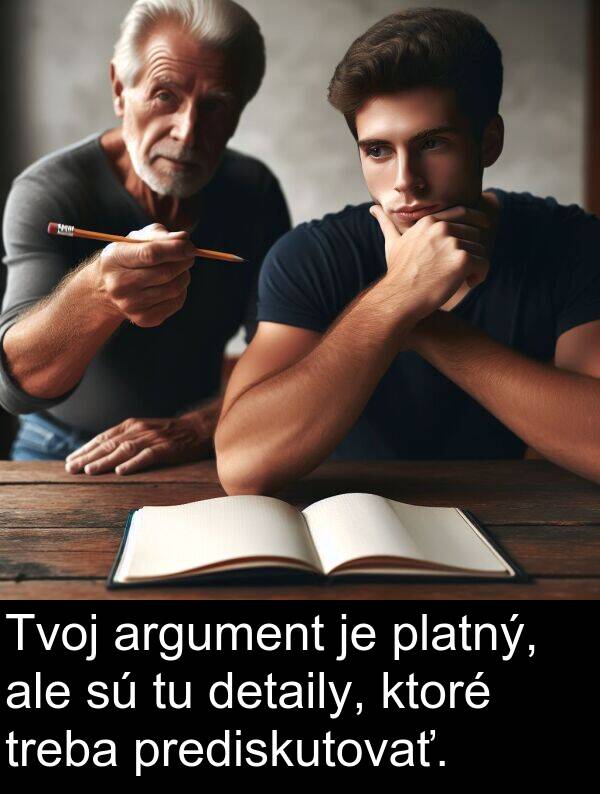 argument: Tvoj argument je platný, ale sú tu detaily, ktoré treba prediskutovať.