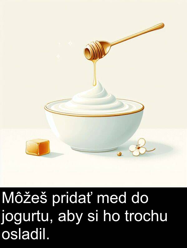 osladil: Môžeš pridať med do jogurtu, aby si ho trochu osladil.