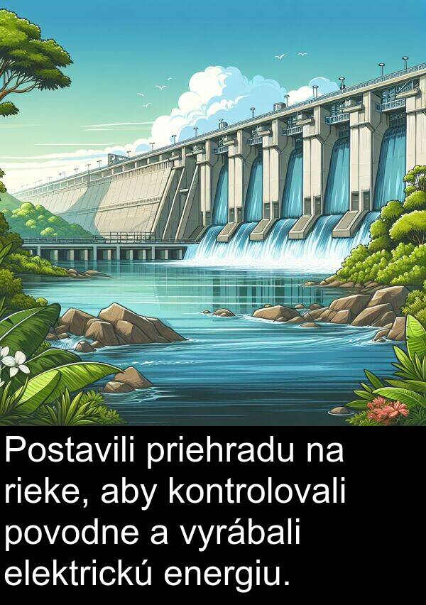 energiu: Postavili priehradu na rieke, aby kontrolovali povodne a vyrábali elektrickú energiu.