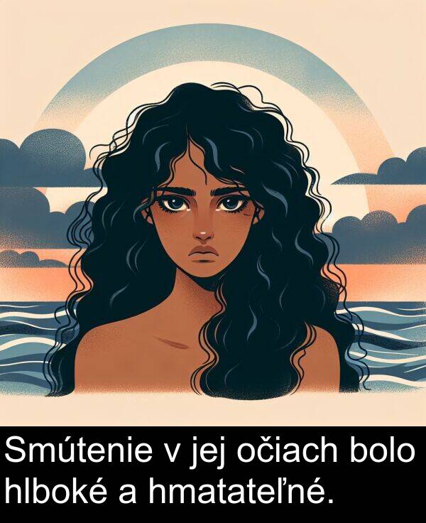 jej: Smútenie v jej očiach bolo hlboké a hmatateľné.
