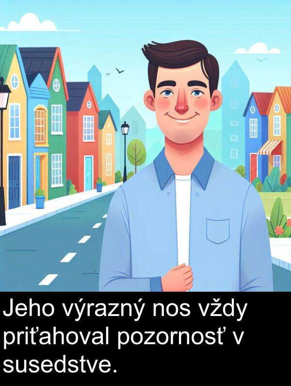 susedstve: Jeho výrazný nos vždy priťahoval pozornosť v susedstve.