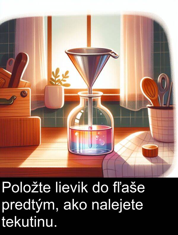 lievik: Položte lievik do fľaše predtým, ako nalejete tekutinu.