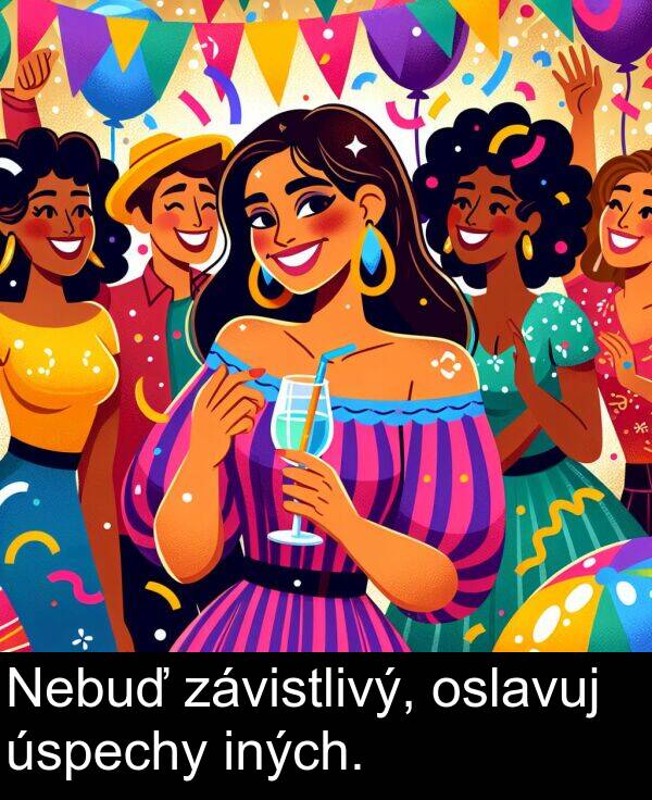 závistlivý: Nebuď závistlivý, oslavuj úspechy iných.