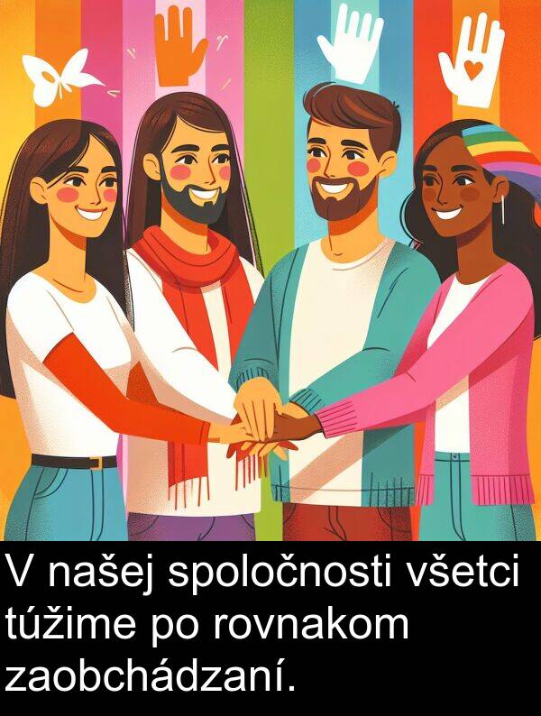 spoločnosti: V našej spoločnosti všetci túžime po rovnakom zaobchádzaní.