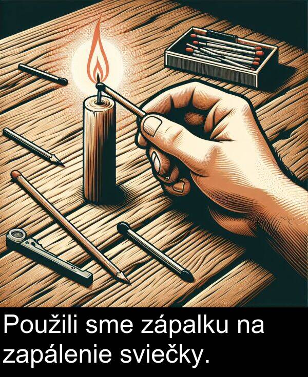 sme: Použili sme zápalku na zapálenie sviečky.