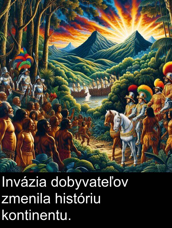 históriu: Invázia dobyvateľov zmenila históriu kontinentu.