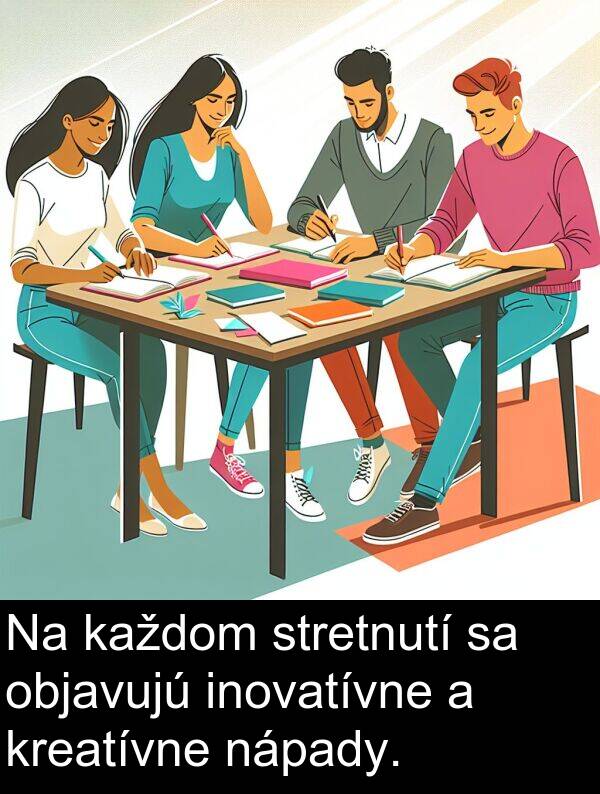 nápady: Na každom stretnutí sa objavujú inovatívne a kreatívne nápady.
