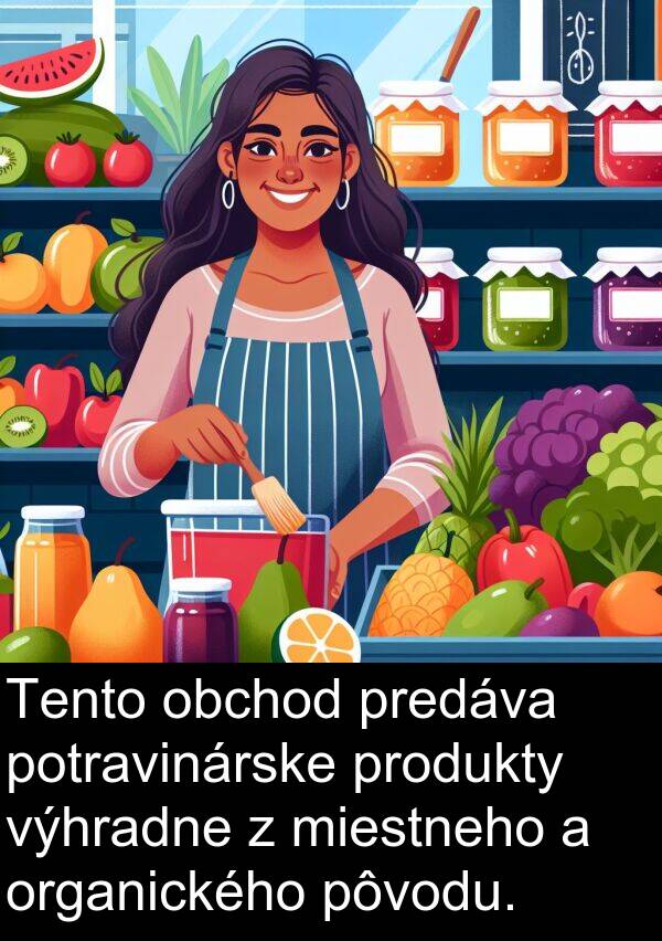 obchod: Tento obchod predáva potravinárske produkty výhradne z miestneho a organického pôvodu.