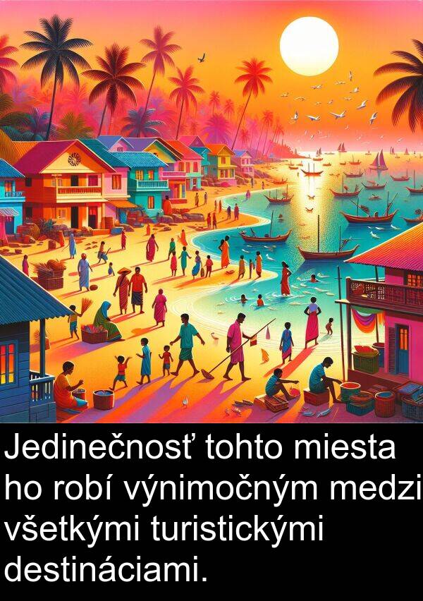 výnimočným: Jedinečnosť tohto miesta ho robí výnimočným medzi všetkými turistickými destináciami.