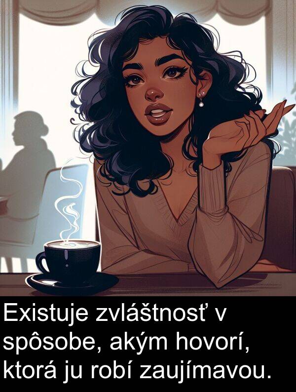spôsobe: Existuje zvláštnosť v spôsobe, akým hovorí, ktorá ju robí zaujímavou.