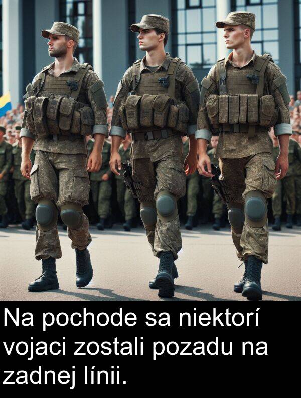 línii: Na pochode sa niektorí vojaci zostali pozadu na zadnej línii.