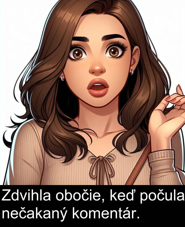 nečakaný: Zdvihla obočie, keď počula nečakaný komentár.