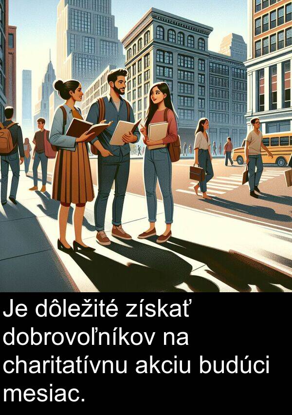 akciu: Je dôležité získať dobrovoľníkov na charitatívnu akciu budúci mesiac.