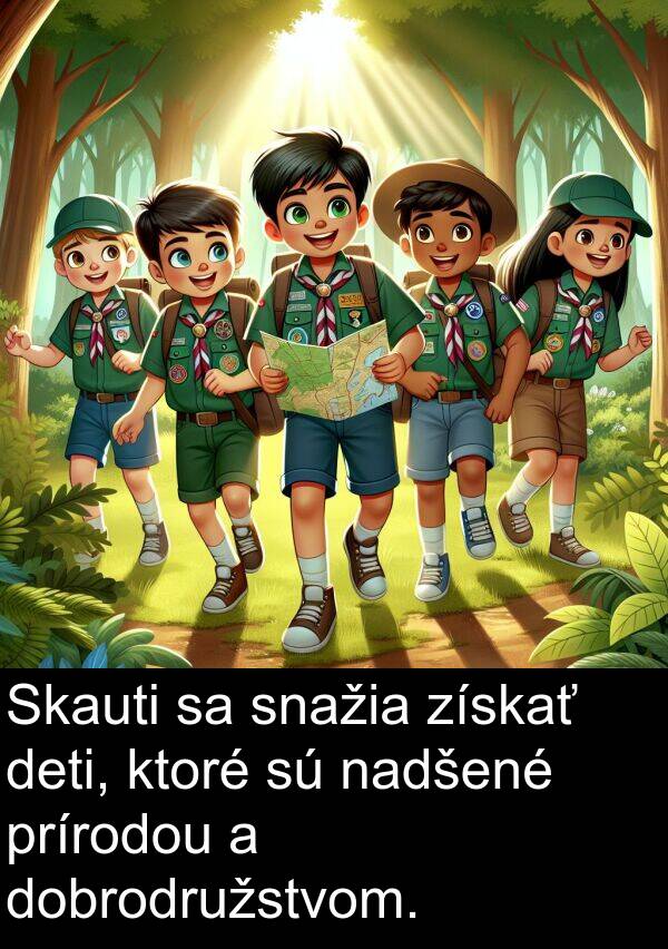 dobrodružstvom: Skauti sa snažia získať deti, ktoré sú nadšené prírodou a dobrodružstvom.
