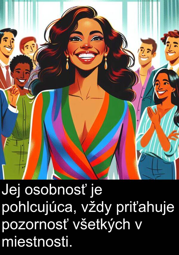 osobnosť: Jej osobnosť je pohlcujúca, vždy priťahuje pozornosť všetkých v miestnosti.
