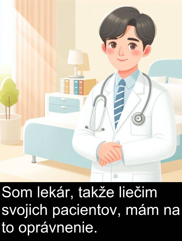 lekár: Som lekár, takže liečim svojich pacientov, mám na to oprávnenie.