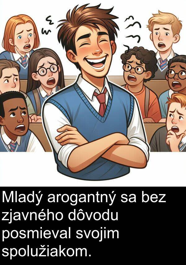 arogantný: Mladý arogantný sa bez zjavného dôvodu posmieval svojim spolužiakom.