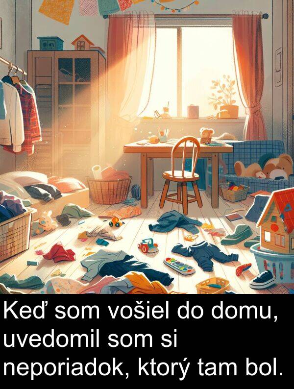 vošiel: Keď som vošiel do domu, uvedomil som si neporiadok, ktorý tam bol.