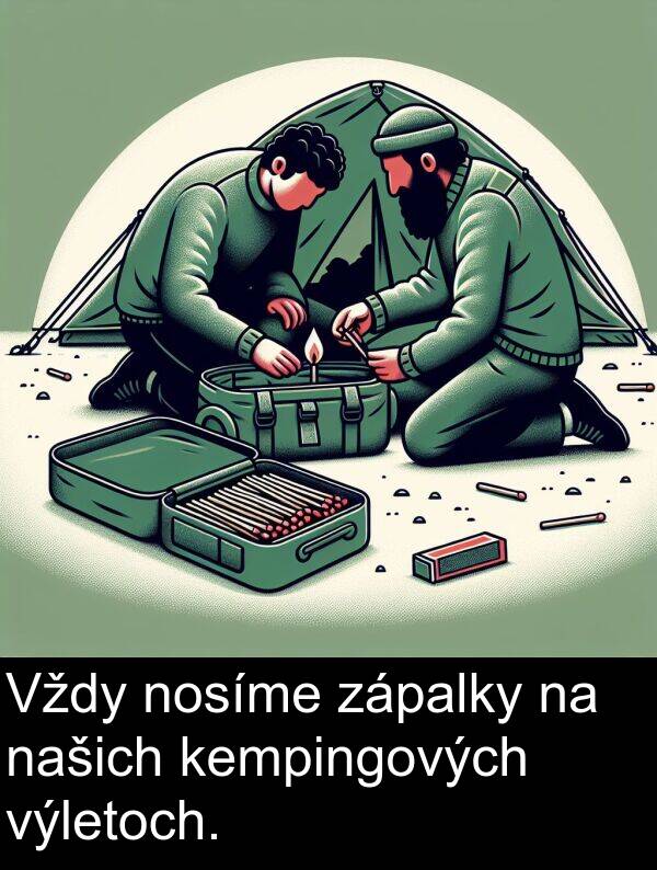zápalky: Vždy nosíme zápalky na našich kempingových výletoch.