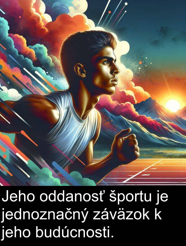 športu: Jeho oddanosť športu je jednoznačný záväzok k jeho budúcnosti.
