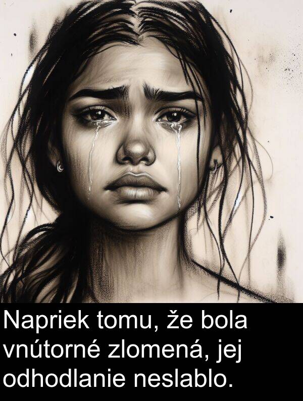 vnútorné: Napriek tomu, že bola vnútorné zlomená, jej odhodlanie neslablo.