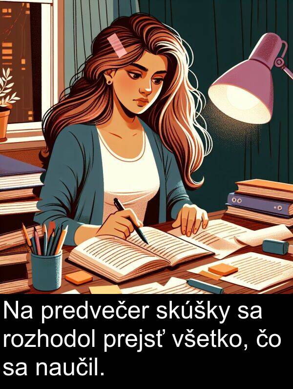 naučil: Na predvečer skúšky sa rozhodol prejsť všetko, čo sa naučil.