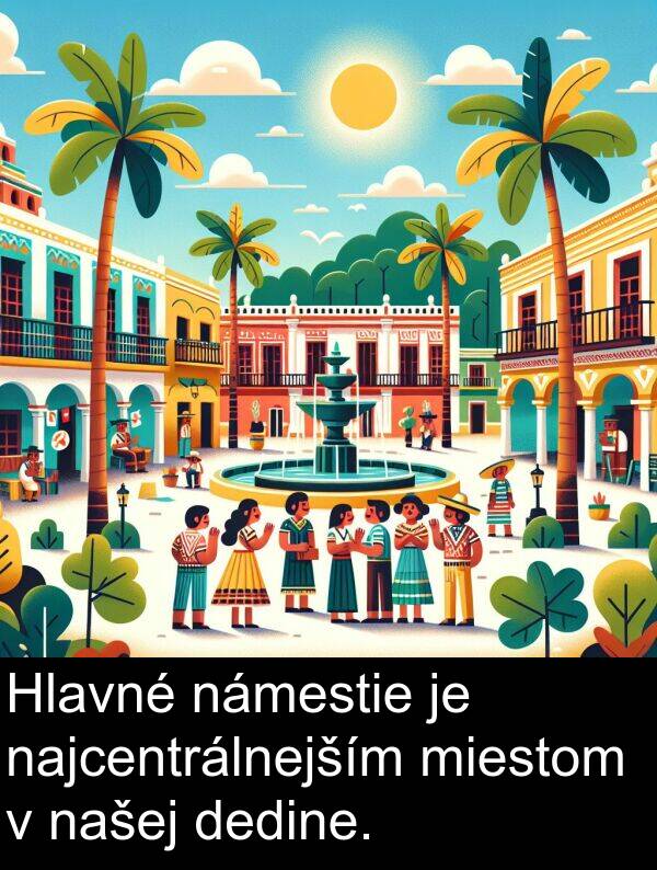 námestie: Hlavné námestie je najcentrálnejším miestom v našej dedine.